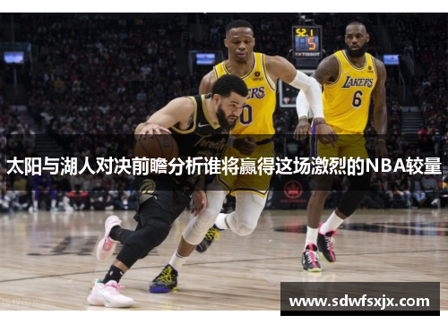 太阳与湖人对决前瞻分析谁将赢得这场激烈的NBA较量